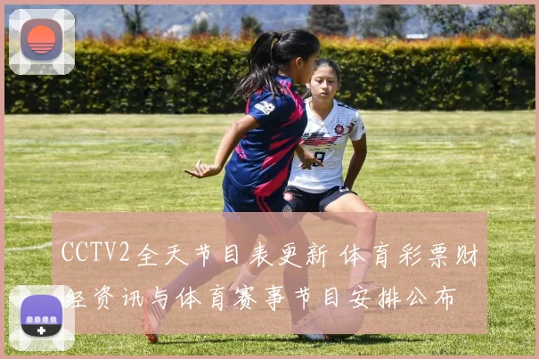 CCTV2全天节目表更新 体育彩票财经资讯与体育赛事节目安排公布