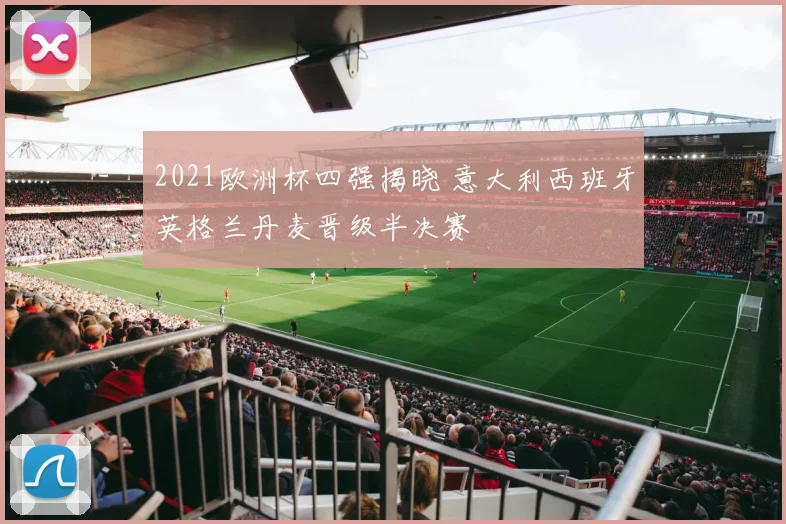 2021欧洲杯四强揭晓 意大利西班牙英格兰丹麦晋级半决赛